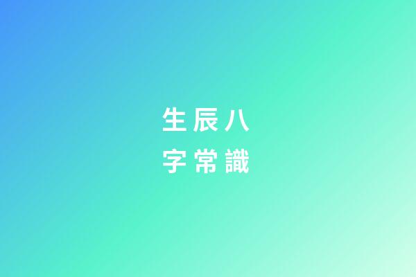 生 辰 八 字 常 識